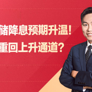 美联储降息预期升温！黄金重回上升通道？