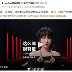 姚安娜为华为拍宣传片！华为终端发布新品宣传视频，姚安娜作为华为Pura新品品牌挚友出 ...