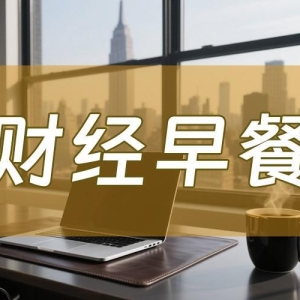 10月1日财经早餐：美联储降息预期强化，美政府停摆风险加大，金价三季度上涨近17% ...