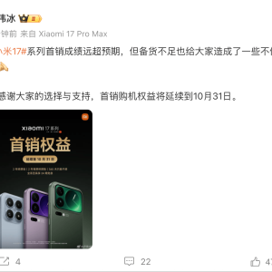卢伟冰：小米17系列首销成绩远超预期 购机权益将延续到10月31日 ...